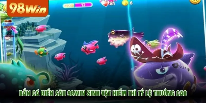 Bắn cá biển sâu 98WIN sinh vật hiếm thì tỷ lệ thưởng cao